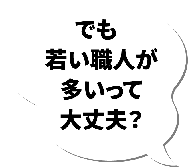 でも若い職人が多いって大丈夫？